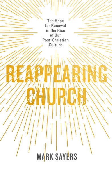 Reappearing Church: The Hope for Renewal in the Rise of Our Post-Christian Culture