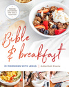 Bible and Breakfast: 31 Mornings with Jesus--Feeding Our Bodies and Souls Together