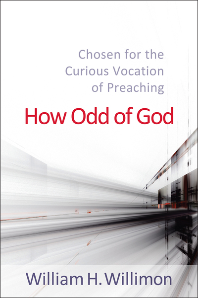 How Odd of God: Chosen for the Curious Vocation of Preaching