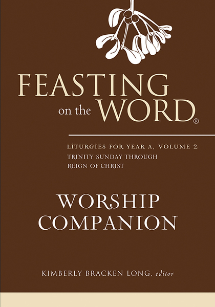 Feasting on the Word Worship Companion: Liturgies for Year A, Volume 2: Trinity Sunday through Reign of Christ