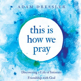 This is How We Pray: Discovering a Life of Intimate Friendship With God