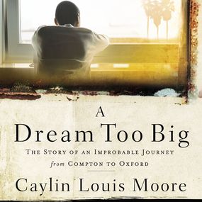 Dream Too Big: The Story of an Improbable Journey from Compton to Oxford