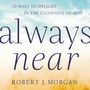 Always Near: 10 Ways to Delight in the Closeness of God