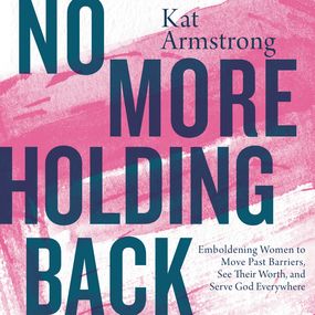 No More Holding Back: Emboldening Women to Move Past Barriers, See Their Worth, and Serve God Everywhere