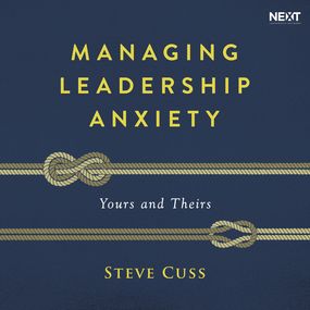 Managing Leadership Anxiety: Yours and Theirs