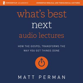 What's Best Next: Audio Lectures: How the Gospel Transforms the Way You Get Things Done