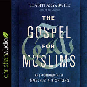 The Gospel for Muslims: An Encouragement to Share Christ with Confidence