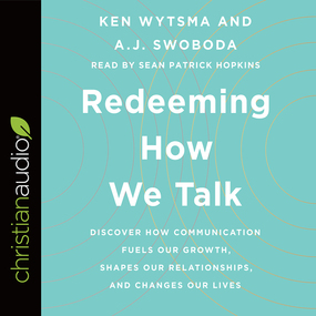 Redeeming How We Talk: Discover How Communication Fuels Our Growth, Shapes Our Relationships, and Changes Our Lives