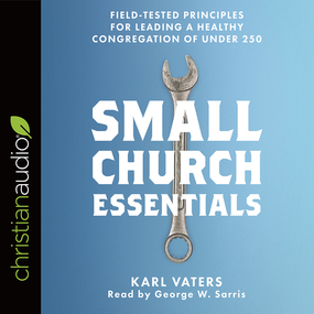 Small Church Essentials: Field-Tested Principles for Leading a Healthy Congregation of under 250