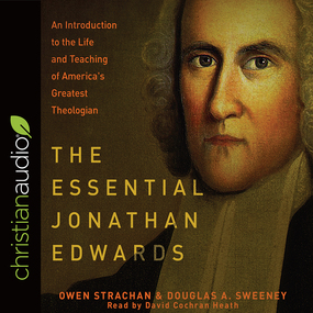 The Essential Jonathan Edwards: An Introduction to the Life and Teaching of America's Greatest Theologian