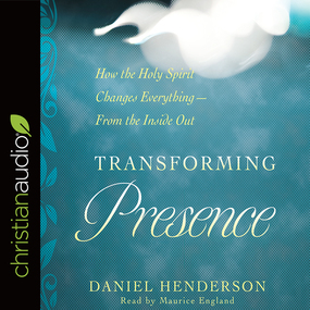 Transforming Presence: How the Holy Spirit Changes Everything-From the Inside Out