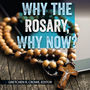 Why the Rosary, Why Now?