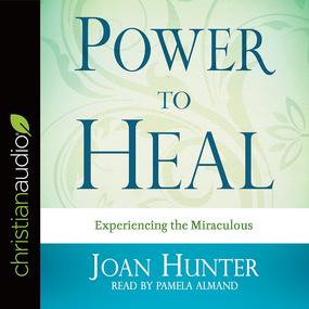 Power to Heal: Experiencing the Miraculous