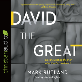 David the Great: Deconstructing the Man After God's Own Heart