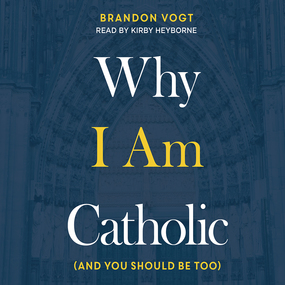 Why I Am Catholic: (and You Should Be Too)