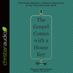 The Gospel Comes with a House Key: Practicing Radically Ordinary Hospitality in Our Post-Christian World