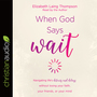 When God Says "Wait": Navigating life's detours and delays without losing your faith, your friends, or your mind