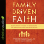 Family Driven Faith: Doing What It Takes to Raise Sons and Daughters Who Walk with God