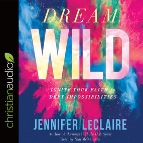 Dream Wild: Ignite Your Faith to Defy Impossibilities