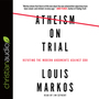 Atheism on Trial: Refuting the Modern Arguments Against God