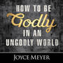 How to Be Godly in an Ungodly World