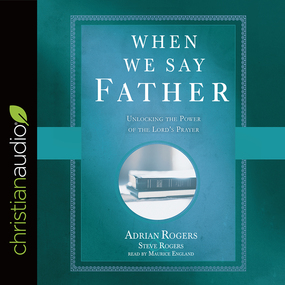 When We Say Father: Unlocking the Power of the Lord's Prayer