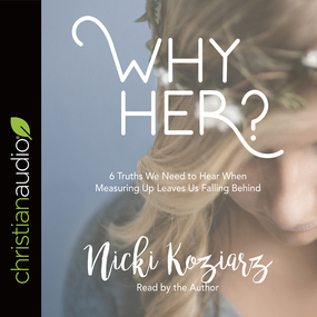 Why Her?: 6 Truths We Need to Hear When Measuring Up Leaves Us Falling Behind