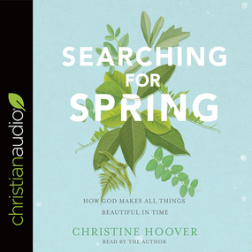 Searching for Spring: How God Makes All Things Beautiful in Time