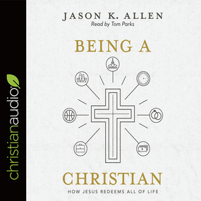 Being a Christian: How Jesus Redeems All of Life