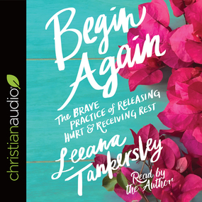 Begin Again: The Brave Practice of Releasing Hurt and Receiving Rest