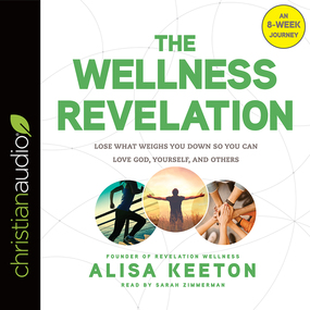 The Wellness Revelation: Lose What Weighs You Down So You Can Love God, Yourself, and Others