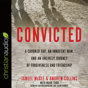 Convicted: A Crooked Cop, an Innocent Man, and an Unlikely Journey of Forgiveness and Friendship