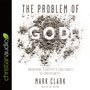 The Problem of God: Answering a Skeptic's Challenges to Christianity
