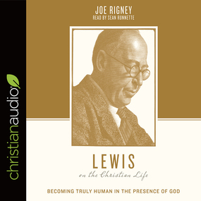 Lewis on the Christian Life: Becoming Truly Human in the Presence of God