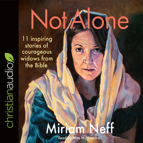 Not Alone: 11 Inspiring Stories of Courageous Widows from the Bible