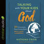 Talking with Your Kids about God: 30 Conversations Every Christian Parent Must Have