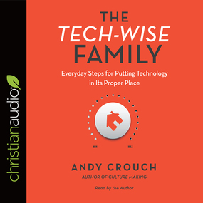 The Tech-Wise Family: Everyday Steps for Putting Technology in Its Proper Place