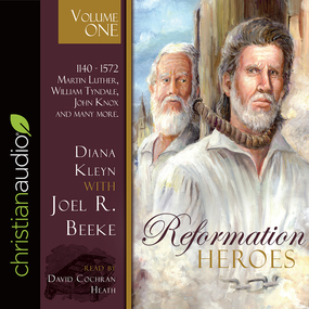 Reformation Heroes Volume One: 1140 - 1572 Martin Luther, William Tyndale, John Knox and many more