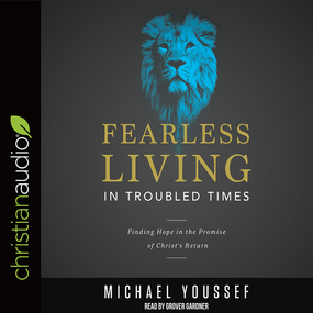 Fearless Living in Troubled Times: Finding Hope in the Promise of Christ's Return