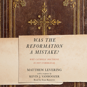 Was the Reformation a Mistake?: Why Catholic Doctrine Is Not Unbiblical