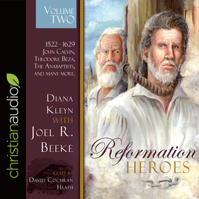 Reformation Heroes Volume Two: 1522 - 1629 John Calvin, Theodore Beza, The Anabaptists, and many more