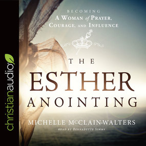 The Esther Anointing: Becoming a Woman of Prayer, Courage, and Influence