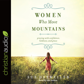 Women Who Move Mountains: Praying With Confidence, Boldness, and Grace