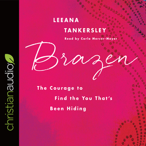 Brazen: The Courage to Find the You That's Been Hiding