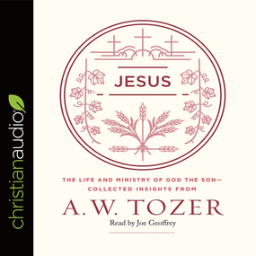 Jesus: The Life and Ministry of God the Son--Collected Insights from A. W. Tozer