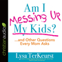 Am I Messing Up My Kids?: ...and Other Questions Every Mom Asks