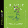 Humble Roots: How Humility Grounds and Nourishes Your Soul