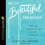 Messy Beautiful Friendship: Finding and Nurturing Deep and Lasting Relationships