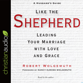 Like the Shepherd: Leading Your Marriage with Love and Grace