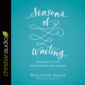 Seasons of Waiting: Walking by Faith When Dreams Are Delayed